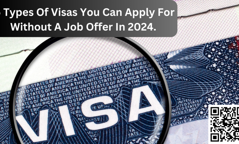 5 Types Of Visas You Can Apply For Without A Job Offer In 2024. Apply Now