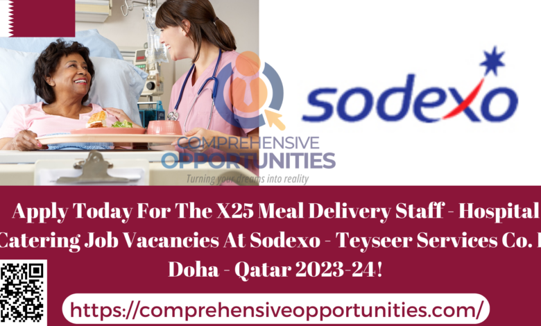 Apply Today For The X25 Meal Delivery Staff - Hospital Catering Job Vacancies At Sodexo - Teyseer Services Co. In Doha - Qatar 2023-24!
