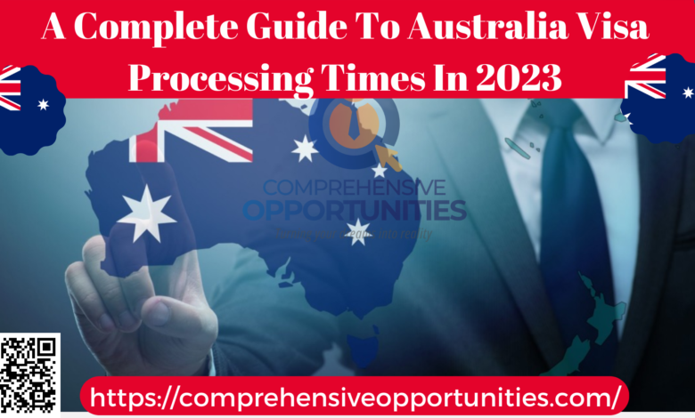 A Complete Guide To Australia Visa Processing Times In 2023