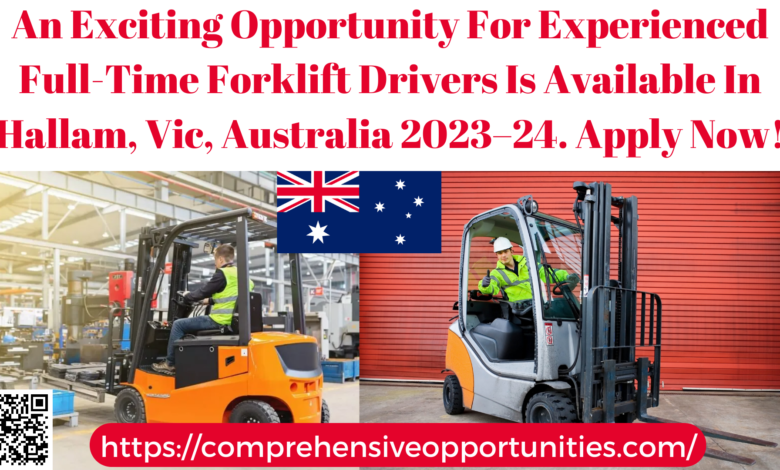 An Exciting Opportunity For Experienced Full-Time Forklift Drivers Is Available In Hallam, Vic, Australia 2023–24. Apply Now!
