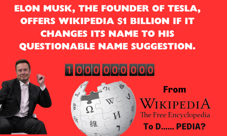 Elon Musk, The Founder Of Tesla, Offers Wikipedia $1 Billion If It Changes Its Name To His Questionable Name Suggestion.
