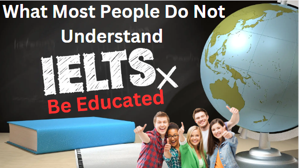 What Most People Do Not Understand About The IELTS System.
